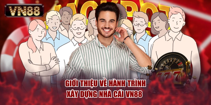 Giới thiệu về hành trình xây dựng nhà cái VN88