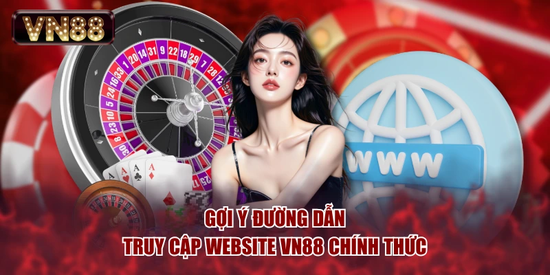 Gợi ý đường dẫn truy cập website VN88 chính thức
